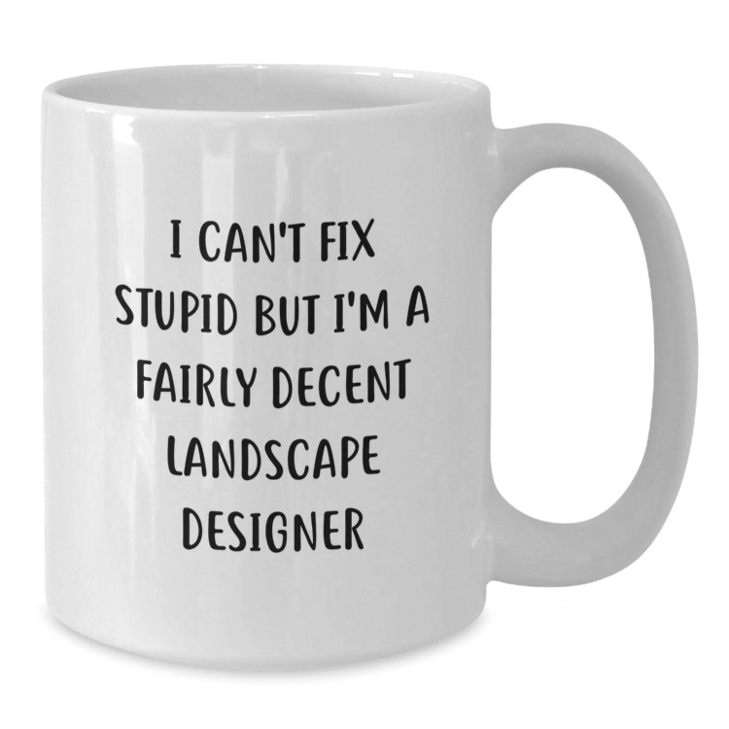 Funny Landscape Designer Gifts from Friends for Him, White Coffee Mug, I Can't Fix Stupid But I'm A Decent Landscape Designer - Additional