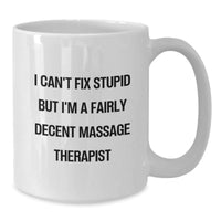 Load image into Gallery viewer, Massage Therapist Funny Gifts from Friends and Family, I Can&#39;t Fix Stupid But I&#39;m A Fairly Decent Massage Therapist White Coffee Mug for Birthday Celebrations - Additional
