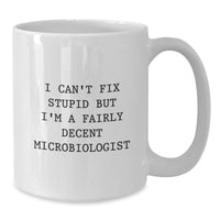 Load image into Gallery viewer, Funny Microbiologist Birthday Unique Gifts from Friends, White Coffee Mug, 'I Can't Fix Stupid But I'm A Fairly Decent Microbiologist' - Additional
