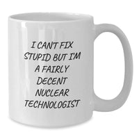 Load image into Gallery viewer, Funny Nuclear Technologist White Coffee Mug Gifts from Friends to Nuclear Technologist, Christmas Unique Mug, I Cant Fix Stupid But Im A Decent Nuclear Technologist Quote, White Ceramic Mug - Additional
