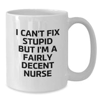 Load image into Gallery viewer, Funny Nurse Quote White Coffee Mug, Gifts from Friends for Birthday, I Can&#39;t Fix Stupid But I&#39;m A Fairly Decent Nurse - Additional
