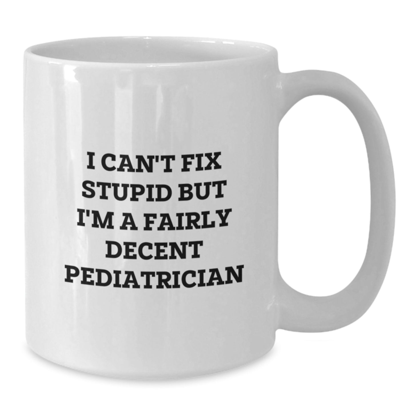 Funny Pediatrician Gifts for Birthday - 'I Can't Fix Stupid But I'm A Fairly Decent Pediatrician' Quote on White Coffee Mug for Men, Women, Family, Friends, Coworkers - Additional