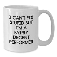 Load image into Gallery viewer, Funny Performer Gifts for Him, White Coffee Mug with I Can&#39;t Fix Stupid But I&#39;m A Fairly Decent Performer Quote, Gifts from Men to Friends, Unique Birthday Present for Male Performers - Additional
