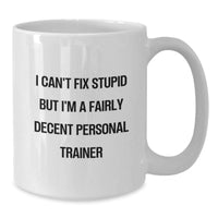 Load image into Gallery viewer, Funny Personal Trainer Gifts from Friends on Birthday, &#39;I Can&#39;t Fix Stupid But I&#39;m A Fairly Decent Personal Trainer&#39; Quote White Coffee Mug for Men or Women - Additional
