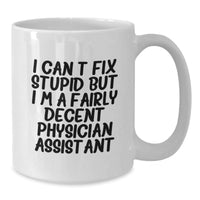 Load image into Gallery viewer, Funny Physician Assistant Gifts - &#39;I Can&#39;t Fix Stupid But I&#39;m A Fairly Decent Physician Assistant&#39; White Coffee Mug from Friends to Coworkers - Additional
