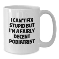 Load image into Gallery viewer, Funny Podiatrist Gifts from Friends for Men White Coffee Mugs I Can&#39;t Fix Stupid But I&#39;m A Fairly Decent Podiatrist Christmas Unique - Additional
