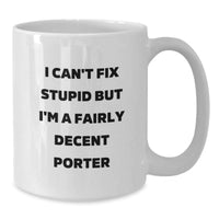 Load image into Gallery viewer, Funny Porter Gifts from Friends Birthday White Coffee Mug - I Can't Fix Stupid But I'm A Fairly Decent Porter - Additional
