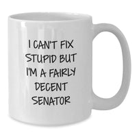 Load image into Gallery viewer, Funny Senator Gifts for Men from Friends and Family - I Can&#39;t Fix Stupid But I&#39;m A Decent Senator White Coffee Mug - Additional
