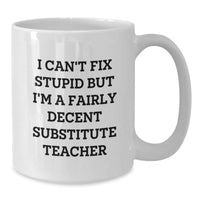 Load image into Gallery viewer, Funny Substitute Teacher Gifts, White Coffee Mug, &#39;I Can&#39;t Fix Stupid But I&#39;m A Fairly Decent&#39; - Gifts from Friends to Substitute Teachers on Birthday - Additional
