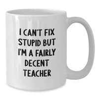 Load image into Gallery viewer, Funny Teacher Gifts from Friends, Birthday Unique Teacher Appreciation Mug, I Can&#39;t Fix Stupid But I&#39;m A Decent Teacher, 11oz or 15oz White Coffee Mug - Additional
