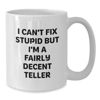 Load image into Gallery viewer, Funny Teller Gifts, I Can't Fix Stupid But I'm A Fairly Decent Teller White Coffee Mug for Teller Lovers, Gifts from Friends and Family for Birthday - Additional
