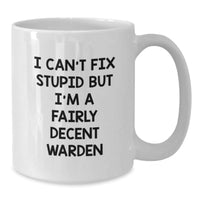 Load image into Gallery viewer, Warden Humor White Coffee Mug Funny Gift for Him from Family on Birthday, &#39;I Can&#39;t Fix Stupid But I&#39;m A Fairly Decent Warden&#39; - Additional
