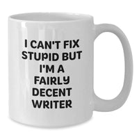 Load image into Gallery viewer, Funny Writer Gifts from Friends for Men and Women, White Coffee Mug, I Can&#39;t Fix Stupid But I&#39;m A Fairly Decent Writer Quote, Christmas Unique Gifts - Additional
