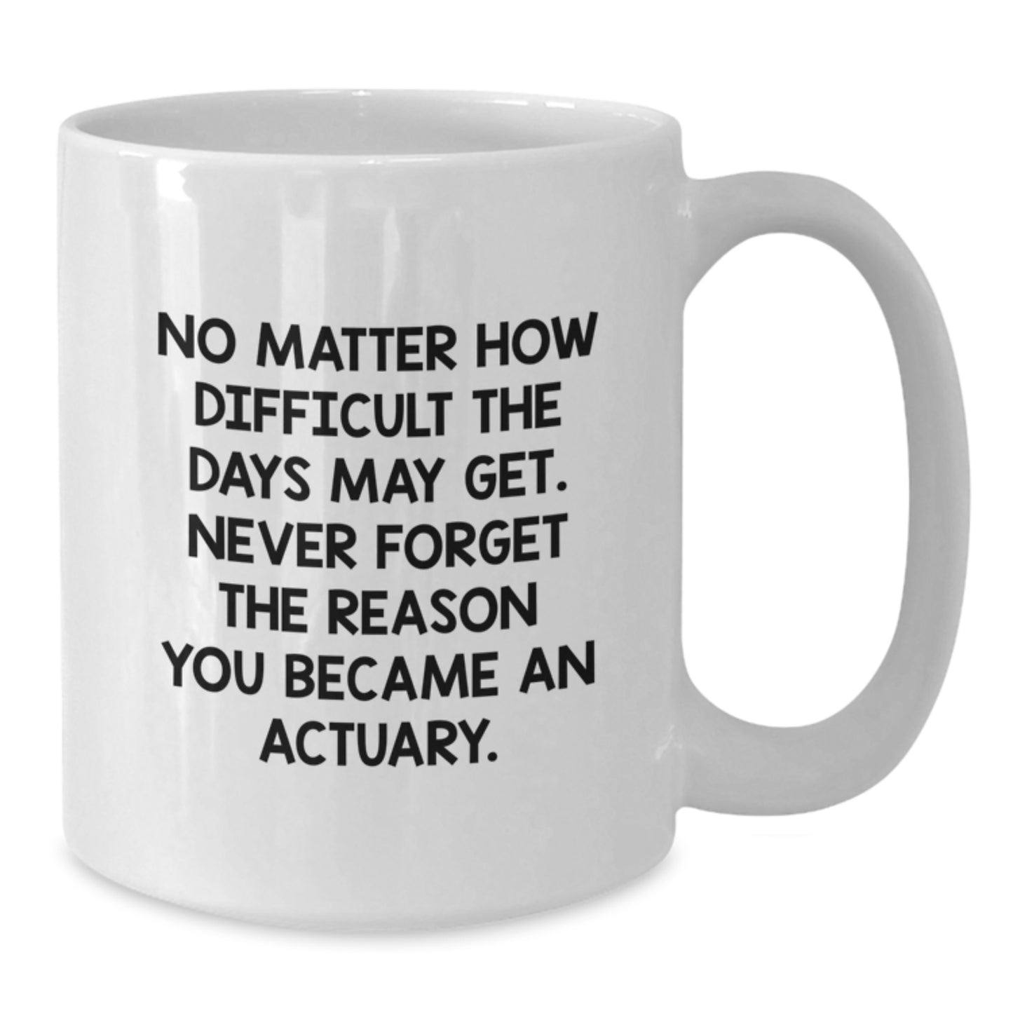 Gifts from Friends for Actuary - White Coffee Mug - Never Forget The Reason You Became An Actuary. - Additional