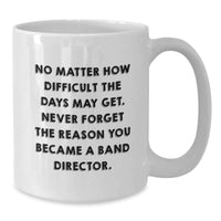 Load image into Gallery viewer, Funny Band Director Gifts from Friends - White Coffee Mug for Birthday - &#39;No Matter How Difficult The Days May Get.&#39; - Additional
