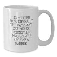 Load image into Gallery viewer, Barber Gifts for Men, Funny Inspirational Quote, White Coffee Mug, 11oz or 15oz Capacity, Gifts from Friends to Family - Additional
