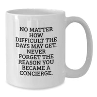 Load image into Gallery viewer, Funny Concierge Gifts from Friends for Birthday - &#39;No Matter How Difficult The Days May Get&#39; White Coffee Mug, 11oz or 15oz - Additional
