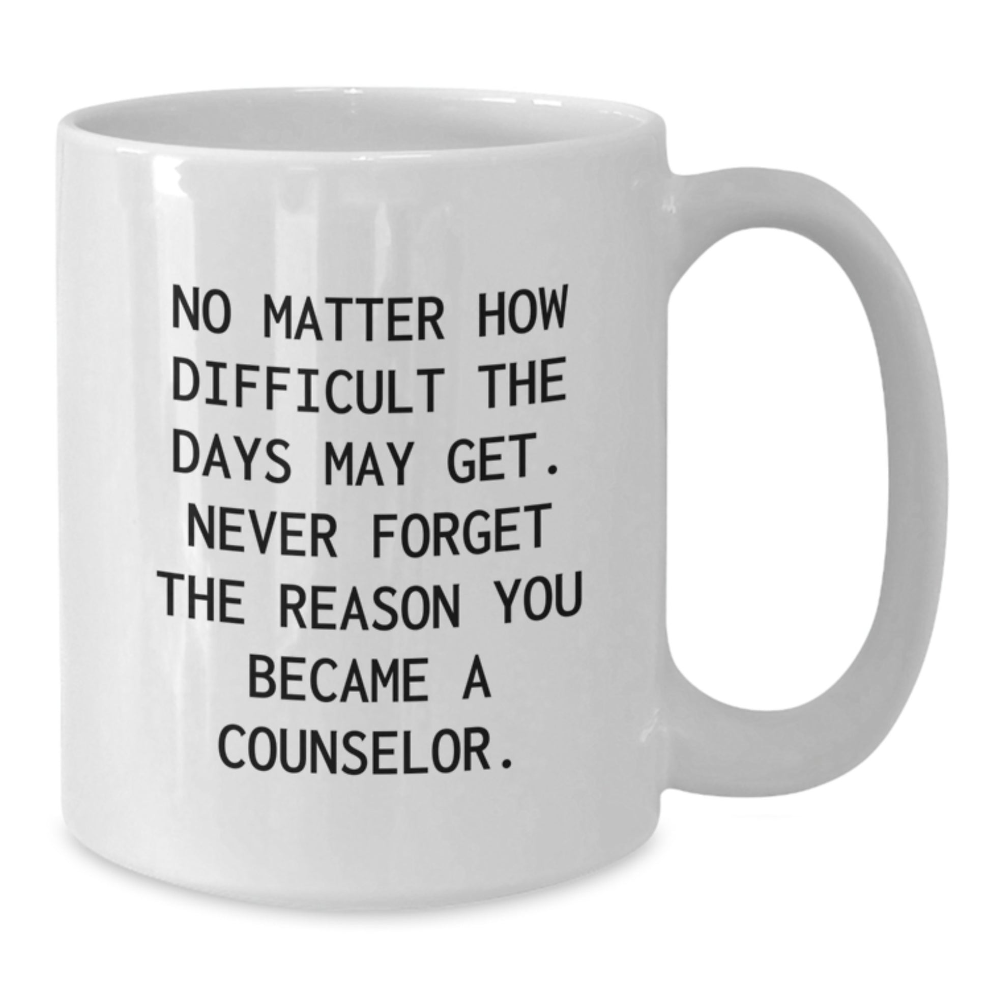 Counselor Gifts from Men - Funny White Coffee Mug for Birthday, Inspirational Quote 'No Matter How Difficult The Days May Get' - Additional