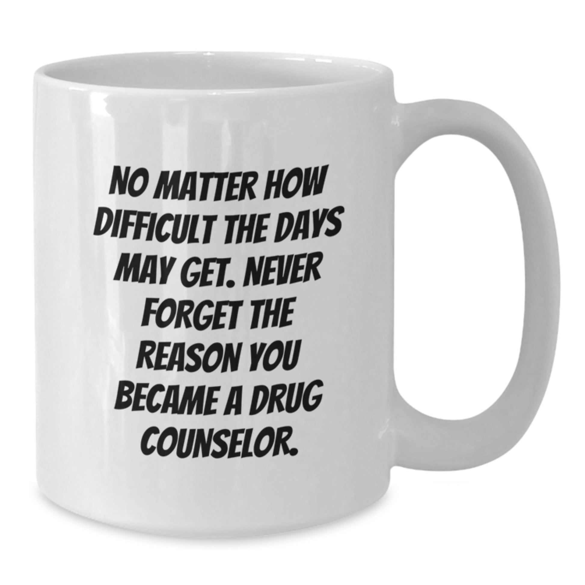 Drug Counselor Gifts from Friends - Inspirational White Coffee Mug, 11oz or 15oz Capacity, Made from Ceramic, Microwave and Dishwasher Safe - Birthdays for Drug Counselors, Men and Women - Additional
