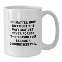 Load image into Gallery viewer, groundskeeper Gifts from Family - Funny White Coffee Mug for Birthday - 'No Matter How Difficult The Days May Get. Never Forget The Reason You Became A groundskeeper.' - Additional

