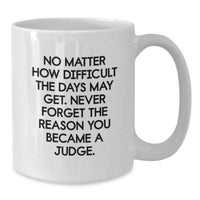 Load image into Gallery viewer, Funny Judge Gifts, White Coffee Mug for Birthday, No Matter How Difficult The Days May Get. Gifts from Friends to Judge, Gifts for Judge - Additional
