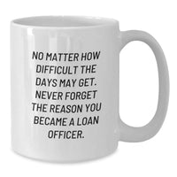 Load image into Gallery viewer, Inspiring Loan Officer Gifts from Friends, Coworkers, Family - White Coffee Mug, No Matter How Difficult The Days - Additional
