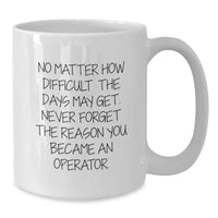 Load image into Gallery viewer, Funny Operator Gifts for Men - White Coffee Mug, &#39;No Matter How Difficult The Days May Get...&#39; - Additional
