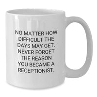 Load image into Gallery viewer, Funny Receptionist Gifts, White Coffee Mug - &#39;No Matter How Difficult The Days May Get, Never Forget The Reason You Became A Receptionist&#39; - Birthday Unique Gifts from Friends to Coworkers - Additional
