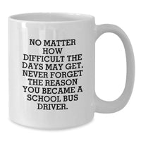 Load image into Gallery viewer, Funny School Bus Driver Gifts, &#39;No Matter How Difficult...&#39; White Coffee Mug, Unique Graduation Gifts from Family, Friends, or Coworkers to School Bus Driver - Additional
