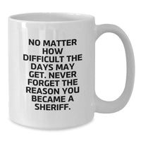 Load image into Gallery viewer, Funny Sheriff Gifts Birthday White Coffee Mug &#39;No Matter How Difficult The Days May Get&#39; - Gifts from Friends to Sheriff Friends, Unique Birthday Unique Gifts for Sheriff - Additional
