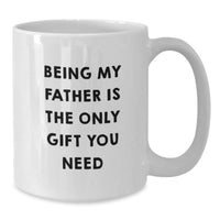 Load image into Gallery viewer, Father&#39;s Day Unique Gifts from Men - &#39;Being My Father Is The Only Gift You Need&#39; Funny White Coffee Mug, 11oz or 15oz, Ceramic, Microwave and Dishwasher Safe - Additional
