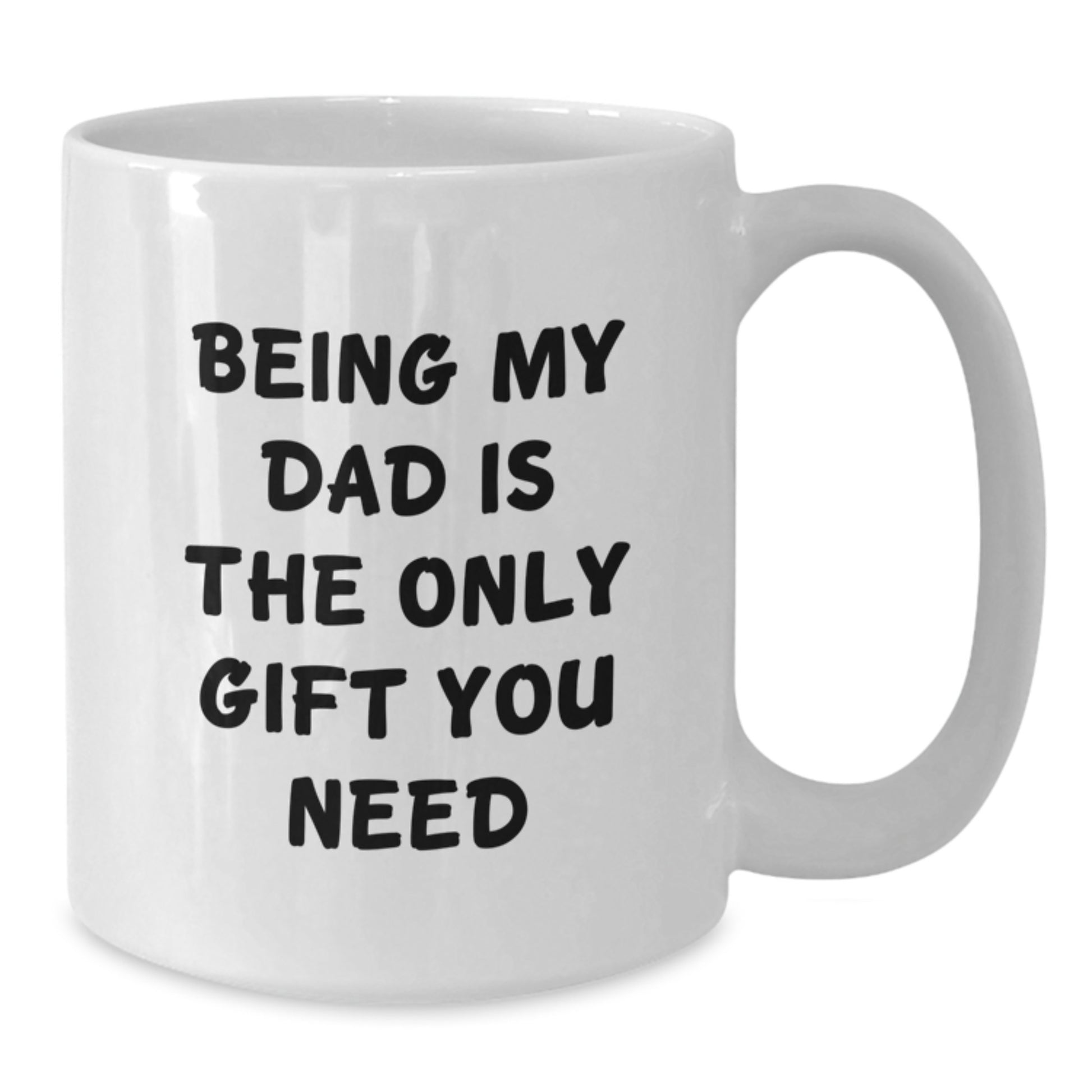 Funny Dad Gifts from Men to Dad's on Birthday - White Coffee Mug, 'Being My Dad Is The Only Gift You Need' - Additional