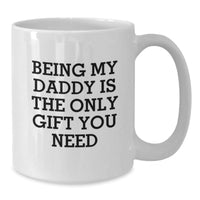 Load image into Gallery viewer, Funny Daddy Gifts for Him, Being My Daddy Is The Only Gift You Need Quote, 11oz or 15oz White Coffee Mug, Gifts from Family to Daddy on Birthday - Additional
