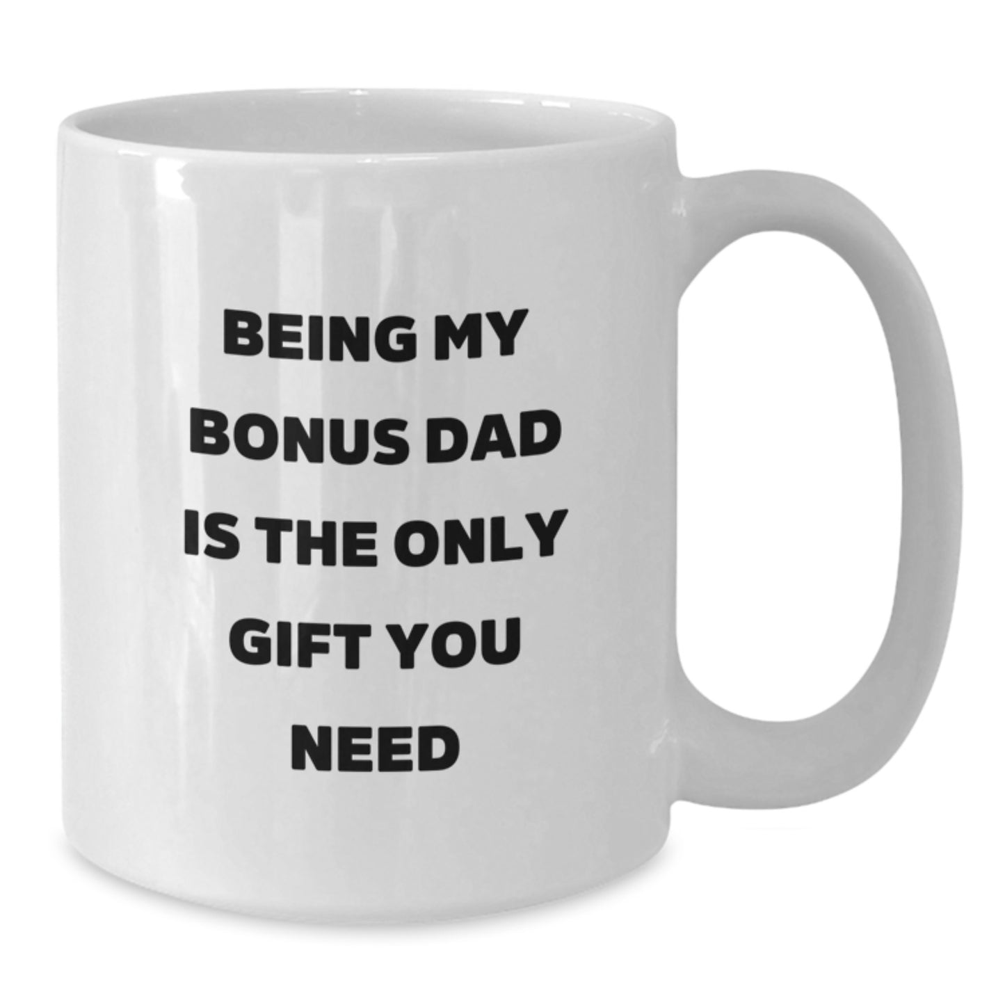 Funny Bonus Dad Gifts for Men - White Coffee Mug, 'Being My Bonus Dad Is The Only Gift You Need' - Graduation Unique Gifts from Men to Bonus Dad - Additional