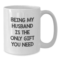 Load image into Gallery viewer, Husband Gifts from Wife, Funny White Coffee Mug for Birthday with Quote &#39;Being My Husband Is The Only Gift You Need&#39;, 11oz or 15oz Capacity, Ceramic, Microwave and Dishwasher Safe - Additional
