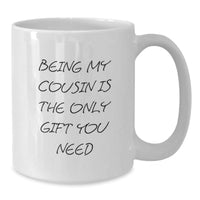 Load image into Gallery viewer, Funny Cousin White Coffee Mug Gifts from Family - Being My Cousin Is The Only Gift You Need, Graduation Unique Gifts for Cousin - Additional

