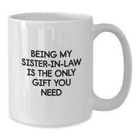 Load image into Gallery viewer, Funny Sister-in-law Gifts, White Coffee Mug, &#39;Being My Sister-in-law Is The Only Gift You Need&#39;, Gifts from Family, Birthday Unique Gifts for Sister-in-law - Additional

