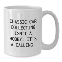 Load image into Gallery viewer, Classic Car Collecting Enthusiasts Gifts from Friends, Unique Birthday Unique Gifts for Men, White Coffee Mug with Funny Quote &#39;Classic Car Collecting Isn&#39;t A Hobby. It&#39;s A Calling.&#39; - Additional
