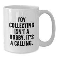 Load image into Gallery viewer, Funny Toy Collecting Gifts for Men, Women, and Friends - White Coffee Mug - &#39;Toy Collecting Isn&#39;t A Hobby, It&#39;s A Calling!&#39; Christmas Unique Mug - Additional
