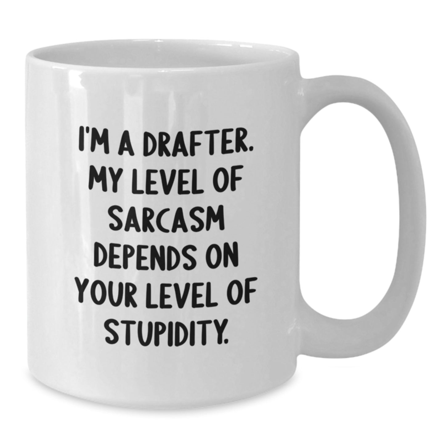 Funny Drafter Gifts for Men, White Coffee Mug, 'I'm A Drafter. My Level Of Sarcasm Depends On Your Level Of Stupidity.' - Gifts from Friends and Family for Drafter - Additional