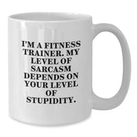 Load image into Gallery viewer, Funny Fitness Trainer Gifts from Friends - White Coffee Mug for Fitness Enthusiasts - &#39;I&#39;m A Fitness Trainer, My Level Of Sarcasm Depends On Your Level Of Stupidity.&#39; - Additional
