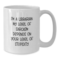 Load image into Gallery viewer, Librarian Gifts from Friends for Librarian - Funny White Coffee Mug with I&#39;m A Librarian. My Level Of Sarcasm Depends On Your Level Of Stupidity. - Additional
