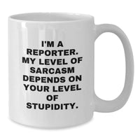 Load image into Gallery viewer, Reporter Gifts, Funny White Coffee Mug, Christmas Unique Mugs for Men, Women, Coworkers, Friends, Family from I'm A Reporter, My Level Of Sarcasm Depends On Your Level Of Stupidity. - Additional
