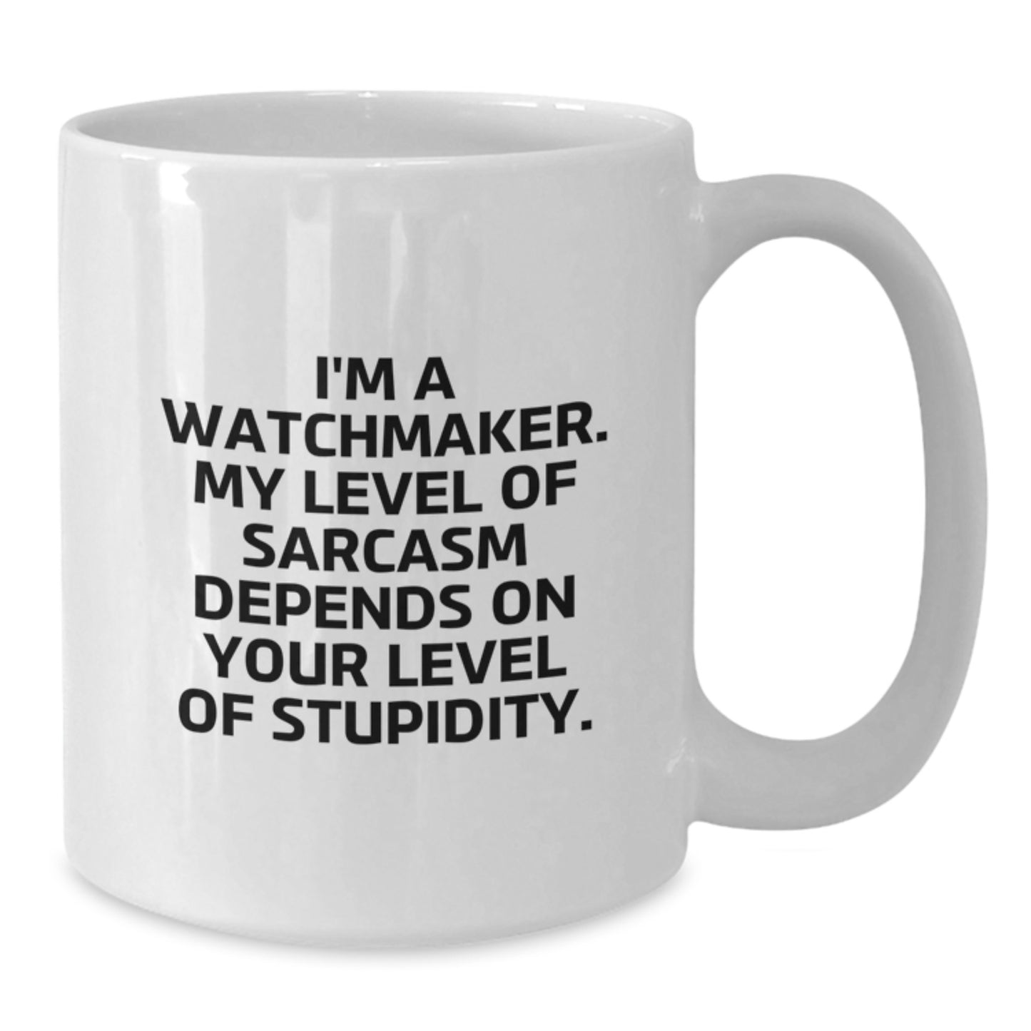 Funny Watchmaker Gifts from Men for Watchmakers Christmas Unique Mugs - White Coffee Mug with 'I'm A Watchmaker. My Level Of Sarcasm Depends On Your Level Of Stupidity.' - Additional