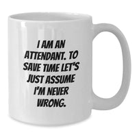 Load image into Gallery viewer, Funny Attendant Gifts for Friends, Christmas Unique White Coffee Mug, &#39;I Am An Attendant. To Save Time Let&#39;s Just Assume I&#39;m Never Wrong.&#39; - Gifts from Friends for Attendants - Additional
