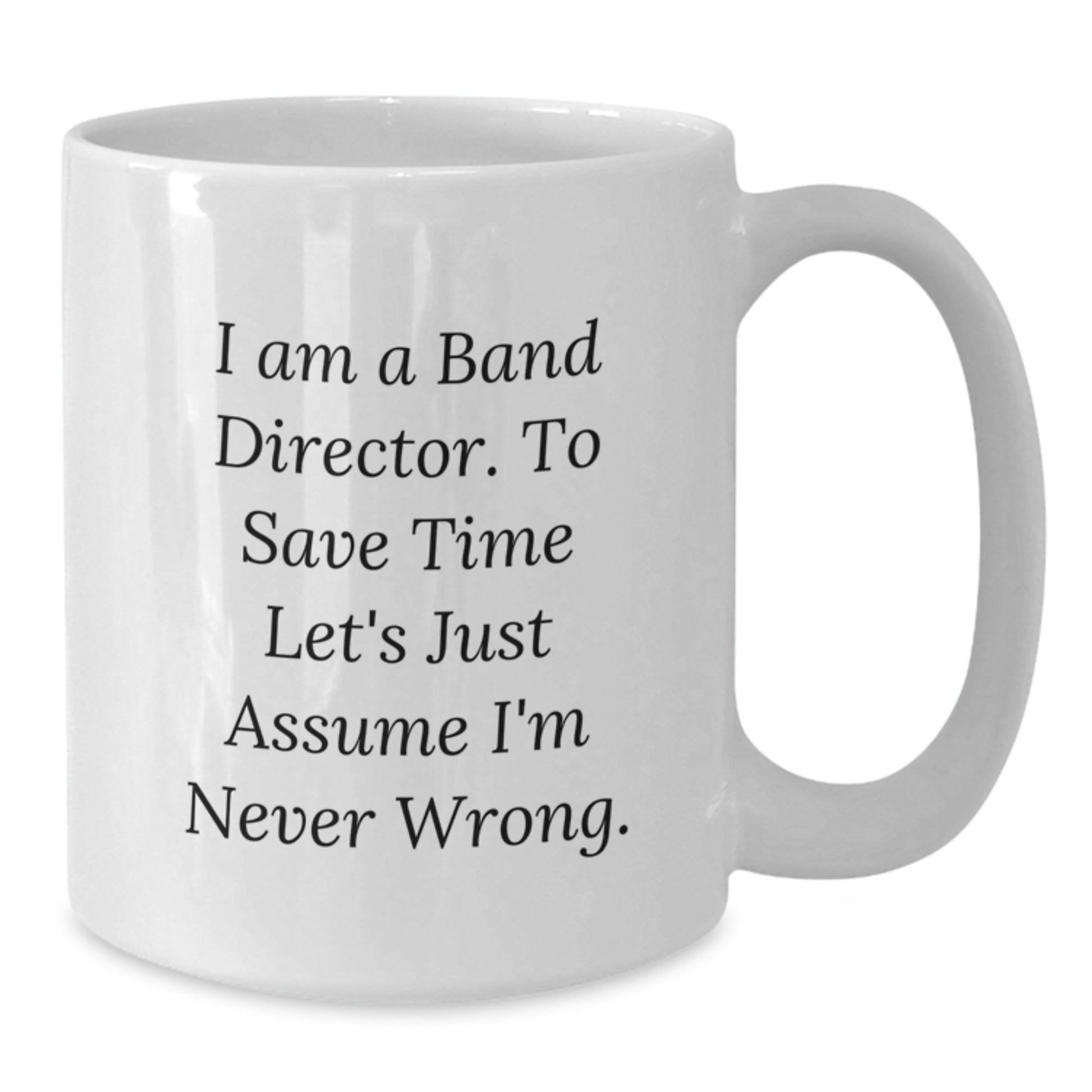 Funny White Coffee Mugs Gifts for Band Directors - I'm Never Wrong, White 11oz or 15oz Ceramic Mugs, Gifts from Friends, Family, or Coworkers for Christmas - Additional