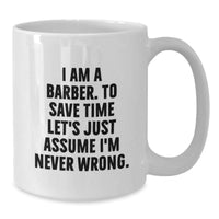 Load image into Gallery viewer, Funny Barber Gifts from Friends for Men White Coffee Mugs, White Coffee Mug with I Am A Barber To Save Time Let&#39;s Just Assume I&#39;m Never Wrong Quote, Unique Christmas Unique Gifts - Additional
