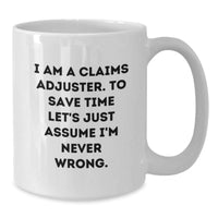 Load image into Gallery viewer, Funny Claims Adjuster White Coffee Mug Gifts for Men, Women, Friends, and Coworkers on Christmas - 'I Am A Claims Adjuster. To Save Time Let's Just Assume I'm Never Wrong.' - Additional
