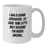 Load image into Gallery viewer, Funny Crane Operator Gifts for Men, Unique White Coffee Mug from Friends, I Am A Crane Operator. To Save Time Let&#39;s Just Assume I&#39;m Never Wrong. Christmas Unique Gifts - Additional
