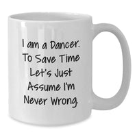 Load image into Gallery viewer, Funny Dancer Gifts from Friends to Dancer, White Coffee Mug with I Am A Dancer. To Save Time Let&#39;s Just Assume I&#39;m Never Wrong., Christmas Unique White Ceramic Mugs - Additional
